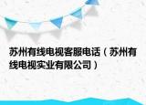 苏州有线电视客服电话（苏州有线电视实业有限公司）