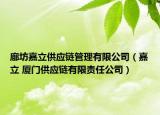 廊坊嘉立供应链管理有限公司（嘉立 厦门供应链有限责任公司）
