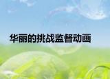 华丽的挑战监督动画