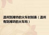 温州到潍坊的火车时刻表（温州有到潍坊的火车吗）
