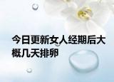 今日更新女人经期后大概几天排卵