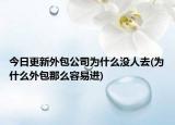 今日更新外包公司为什么没人去(为什么外包那么容易进)