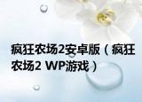 疯狂农场2安卓版（疯狂农场2 WP游戏）