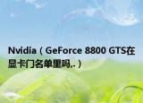 Nvidia（GeForce 8800 GTS在显卡门名单里吗,.）
