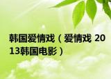 韩国爱情戏（爱情戏 2013韩国电影）