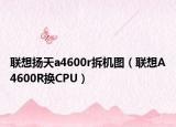 联想扬天a4600r拆机图（联想A4600R换CPU）