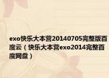 exo快乐大本营20140705完整版百度云（快乐大本营exo2014完整百度网盘）
