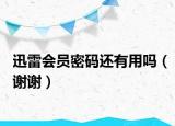 迅雷会员密码还有用吗（谢谢）