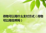 得物可以用什么支付方式（得物可以用花呗吗）
