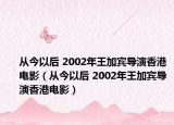 从今以后 2002年王加宾导演香港电影（从今以后 2002年王加宾导演香港电影）