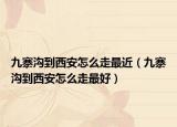 九寨沟到西安怎么走最近（九寨沟到西安怎么走最好）