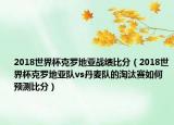 2018世界杯克罗地亚战绩比分（2018世界杯克罗地亚队vs丹麦队的淘汰赛如何预测比分）