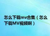 怎么下载mv合集（怎么下载MV视频啊）