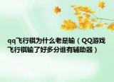 qq飞行棋为什么老是输（QQ游戏飞行棋输了好多分谁有辅助器）