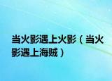 当火影遇上火影（当火影遇上海贼）
