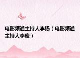电影频道主持人李扬（电影频道主持人李蜜）