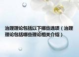 治理理论包括以下哪些选项（治理理论包括哪些理论相关介绍）