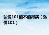 弘悦101值不值得买（弘悦101）