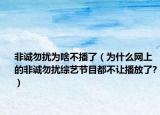 非诚勿扰为啥不播了（为什么网上的非诚勿扰综艺节目都不让播放了?）