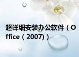超详细安装办公软件（Office（2007)）