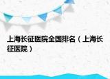 上海长征医院全国排名（上海长征医院）