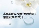 东富龙300171值不值得购买（东富龙[300171]）