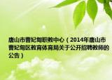 唐山市曹妃甸职教中心（2014年唐山市曹妃甸区教育体育局关于公开招聘教师的公告）