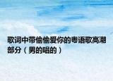 歌词中带偷偷爱你的粤语歌高潮部分（男的唱的）