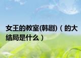 女王的教室(韩剧)（的大结局是什么）