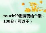 touch99邀请码给个哦~100分（可以不）