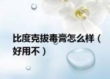 比度克拔毒膏怎么样（好用不）