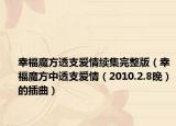 幸福魔方透支爱情续集完整版（幸福魔方中透支爱情（2010.2.8晚）的插曲）