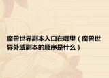 魔兽世界副本入口在哪里（魔兽世界外域副本的顺序是什么）