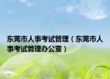 东莞市人事考试管理（东莞市人事考试管理办公室）