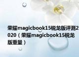 荣耀magicbook15锐龙版评测2020（荣耀magicbook15锐龙版重量）