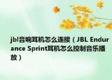jbl音响耳机怎么连接（JBL Endurance Sprint耳机怎么控制音乐播放）