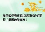 美国数学竞赛题求阴影部分的面积（美国数学竞赛）