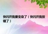 快闪开我要变身了（快闪开我按错了）