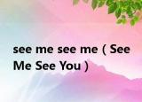 see me see me（See Me See You）