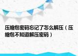 压缩包密码忘记了怎么解压（压缩包不知道解压密码）