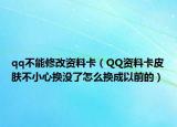 qq不能修改资料卡（QQ资料卡皮肤不小心换没了怎么换成以前的）
