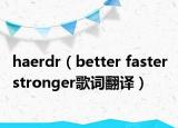 haerdr（better faster stronger歌词翻译）