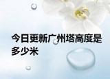今日更新广州塔高度是多少米
