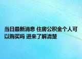 当日最新消息 住房公积金个人可以购买吗 进来了解清楚