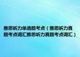 雅思听力单选题考点（雅思听力真题考点词汇雅思听力真题考点词汇）