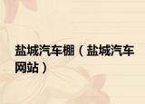 盐城汽车棚（盐城汽车网站）