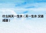 什么叫天一生水（天一生水 汉语成语）