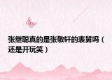 张继聪真的是张敬轩的表舅吗（还是开玩笑）