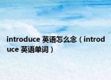 introduce 英语怎么念（introduce 英语单词）