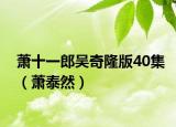 萧十一郎吴奇隆版40集（萧泰然）